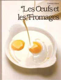 Couverture du livre Cuisiner mieux : Les Oeufs et les fromages - Daniele Laufer - Time Life - Jean Baptiste Medina - Richard Olney