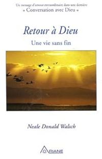 Couverture du livre Retour à Dieu : Une vie sans fin - Neale Donald Walsch