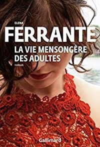 Elena Ferrante - La Vie mensongère des adultes