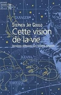 Couverture du livre Cette vision de la vie. Dernières réflexions sur l'histoire naturelle - Stephen Jay Gould