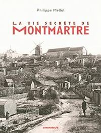 Couverture du livre La vie secrète de Montmartre - Philippe Mellot