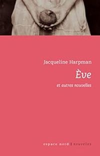 Jacqueline Harpman - Eve et autres nouvelles