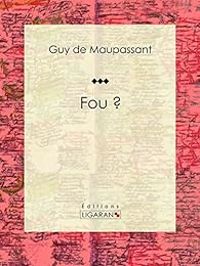 Guy De Maupassant - Fou ?