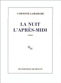 Couverture du livre La nuit l'après-midi - Caroline Lamarche