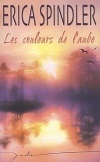 Couverture du livre Les couleurs de l'aube - Erica Spindler