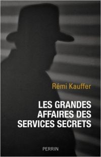 Remi Kauffer - Les grandes affaires des services secrets