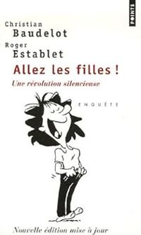 Christian Baudelot - Roger Establet - Allez les filles ! Une révolution silencieuse