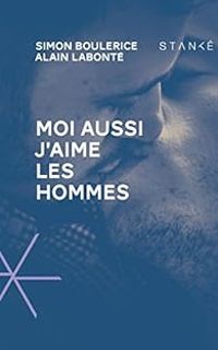 Simon Boulerice - Alain Labonte - Moi aussi j'aime les hommes