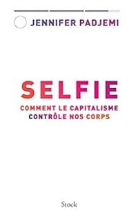 Jennifer Padjemi - Selfie : Comment le capitalisme contrôle nos corps