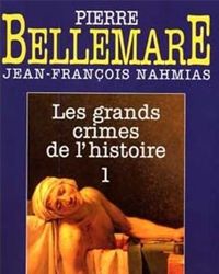 Couverture du livre Les Grands crimes de l'histoire - Pierre Bellemare - Jean Francois Nahmias