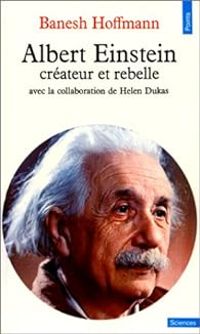 Banesh Hoffmann - Albert Einstein, créateur et rebelle