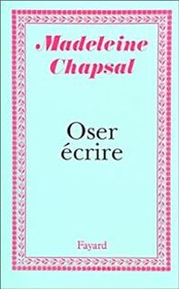 Madeleine Chapsal - Oser écrire