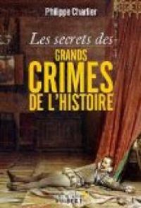 Philippe Charlier - Les secrets des grands crimes de l'histoire