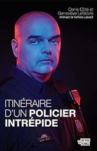 Couverture du livre Itinéraire d'un policier intrépide - Denis Cote