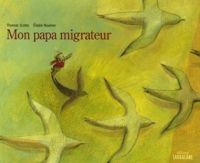 Couverture du livre Mon papa migrateur - Elodie Nouhen - Thomas Scotto