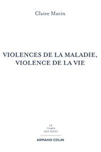 Claire Marin - Violences de la maladie, violence de la vie