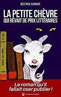 Beatrice Hammer - La petite chèvre qui rêvait de prix littéraires