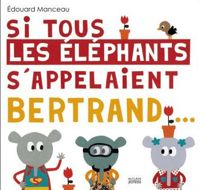 Édouard Manceau(Illustrations) - Si tous les éléphants s'appelaient Bertrand