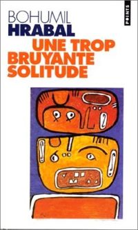 Bohumil Hrabal - Une trop bruyante solitude