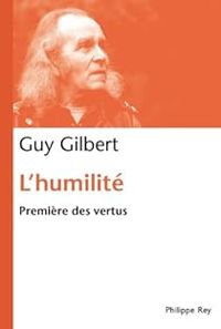 Guy Gilbert - L'humilité : Première des vertus