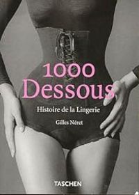 Couverture du livre 1000 dessous. Histoire de la lingerie - Gilles Neret