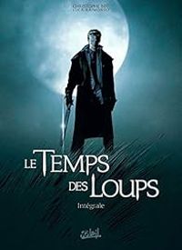 Christophe Bec - Le temps des loups - Intégrale