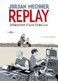 Couverture du livre Replay : Mémoires d'une famille - Jordan Mechner