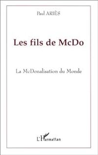 Paul Aries - Les fils de McDo : La McDonalisation du monde