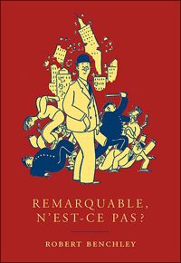 Robert Benchley - Remarquable, N'Est-Ce Pas?
