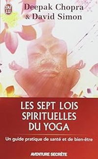 Deepak Chopra - David Simon Ii - Les sept lois spirituelles du Yoga