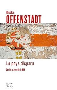 Nicolas Offenstadt - Le pays disparu : Sur les traces de la RDA