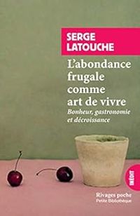 Serge Latouche - L'abondance frugale comme art de vivre