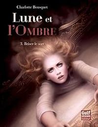 Charlotte Bousquet - Briser le sort
