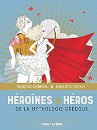 Charlotte Gastaut - Héroïnes et héros de la mythologie grecque