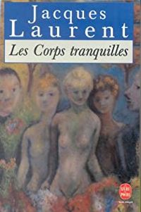 Jacques Laurent - Les corps tranquilles