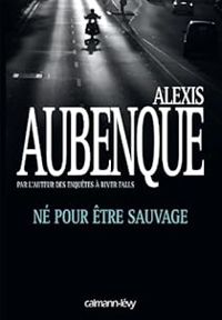 Alexis Aubenque - Né pour être sauvage