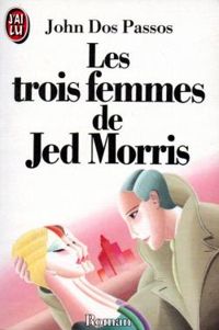 John Dos Passos - Les trois femmes de Jed Morris