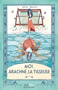 Sylvie Baussier - Moi, Arachné, la tisseuse