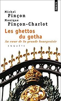 Monique Et Michel Pincon-charlot - Les Ghettos du gotha. Au coeur de la grande bourgeoisie