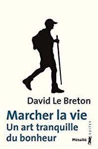 Couverture du livre Marcher la vie - Un art tranquille du bonheur - David Le Breton