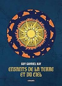 Couverture du livre Enfants de la Terre et du Ciel - Guy Gavriel Kay