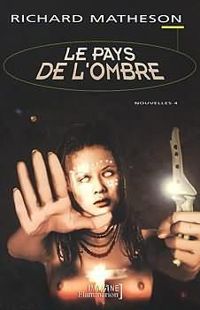 Couverture du livre Le Pays de l'ombre (Nouvelles Vol. 4) - Richard Matheson