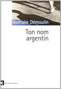 Couverture du livre Ton nom argentin - Nathalie Demoulin