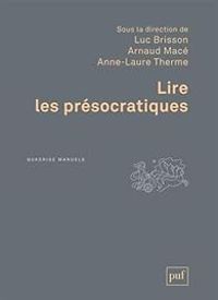 Couverture du livre Lire les présocratiques - Luc Brisson - Arnaud Mace - Anne Laure Therme