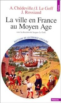 Couverture du livre La ville en France au Moyen Âge - Jacques Le Goff - Jacques Rossiaud - Andre Chedeville