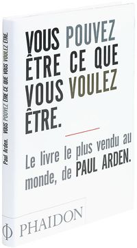 Paul Arden - VOUS POUVEZ ÊTRE CE QUE VOUS VOULEZ ÊTRE