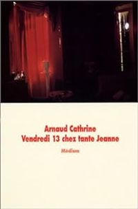 Couverture du livre Vendredi 13 chez tante Jeanne - Arnaud Cathrine