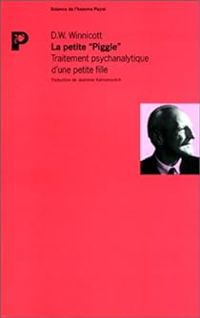 Donald W Winnicott - La Petite 'Piggle'. Traitement psychanalytique d'une petite fille