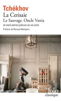 Anton Tchékhov - Le Sauvage – Oncle Vania – La Cerisaie – Neuf pièces en un acte