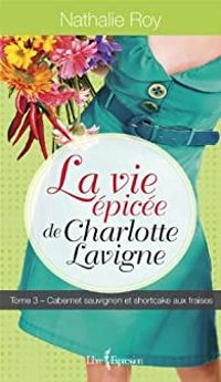 Couverture du livre La Vie Epicee de Charlotte Lavigne V. 03 - Nathalie Roy